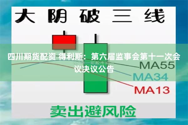 四川期货配资 得利斯：第六届监事会第十一次会议决议公告